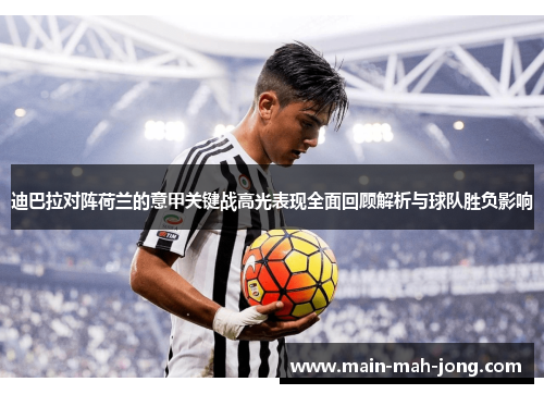 迪巴拉对阵荷兰的意甲关键战高光表现全面回顾解析与球队胜负影响