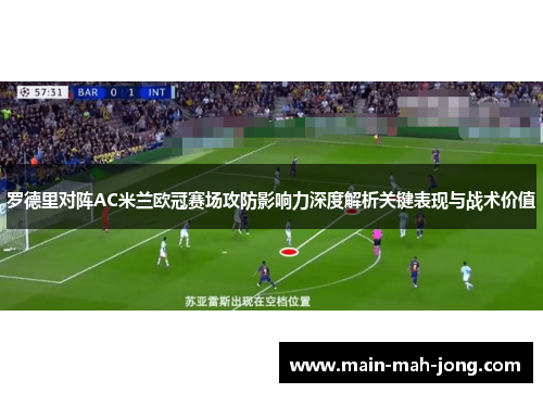 罗德里对阵AC米兰欧冠赛场攻防影响力深度解析关键表现与战术价值